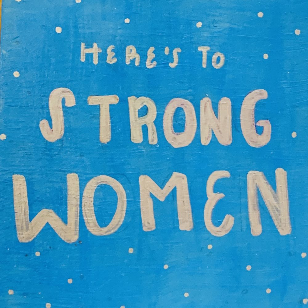 Here’s to strong women